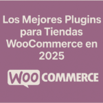 Los Mejores Plugins para Tiendas WooCommerce en 2025